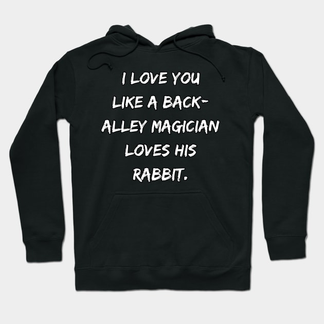 I Love You Like A Back-Alley Magician Loves His Rabbit. Hoodie by DivShot 